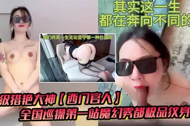 【自拍偷拍】顶级猎艳大神西门官人全国巡操第一站魔幻雾都极品纹身女窗台露出性爱后入疯狂输出爆乳白虎蜜穴