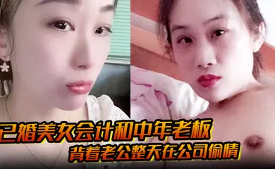 【网曝黑料】已婚美女会计和中年老板 背着老公整天在公司偷情 私密视频被下属发现曝光